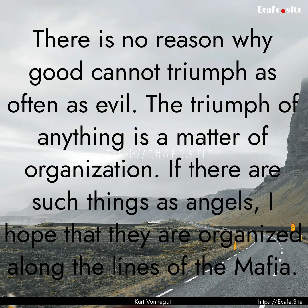 There is no reason why good cannot triumph.... : Quote by Kurt Vonnegut