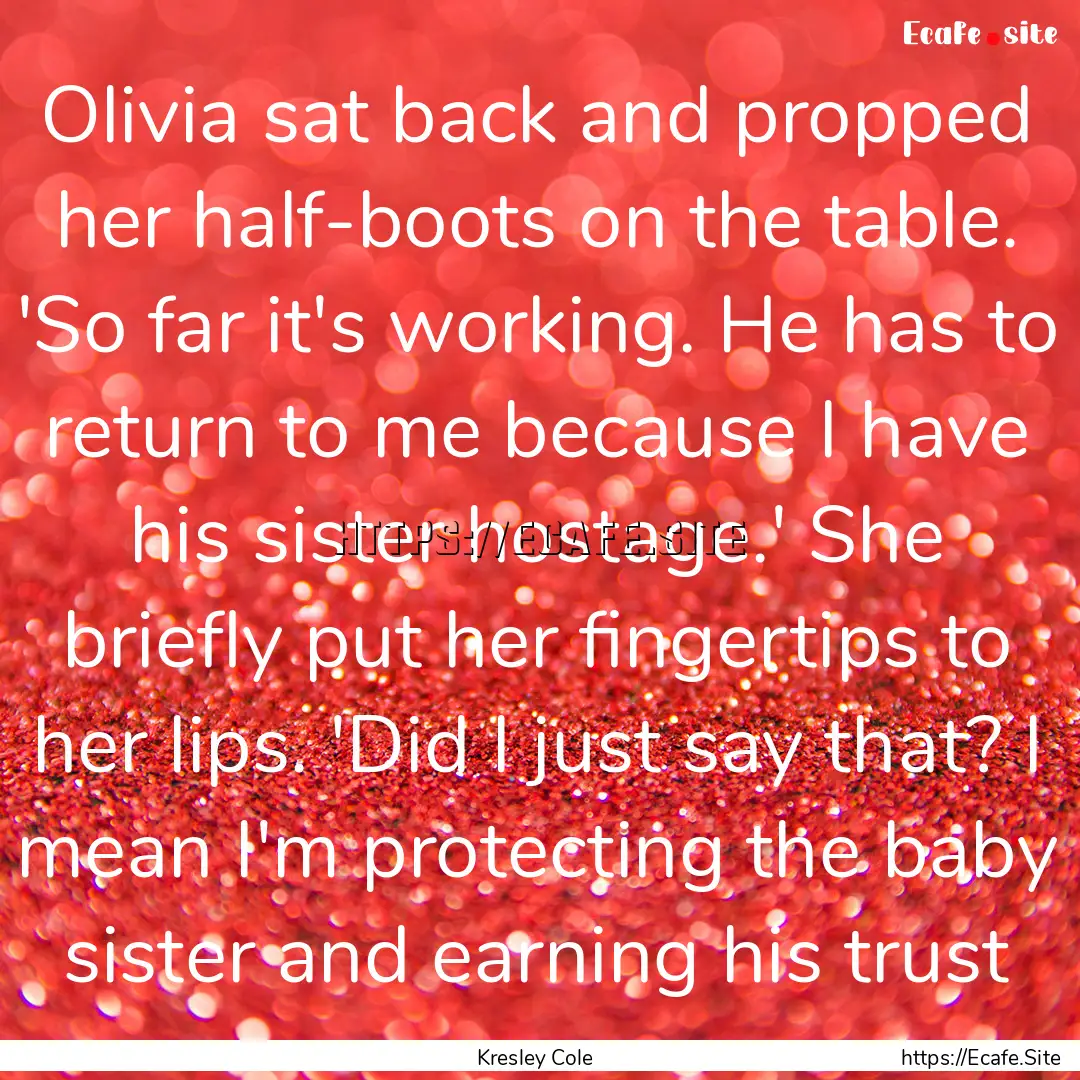 Olivia sat back and propped her half-boots.... : Quote by Kresley Cole