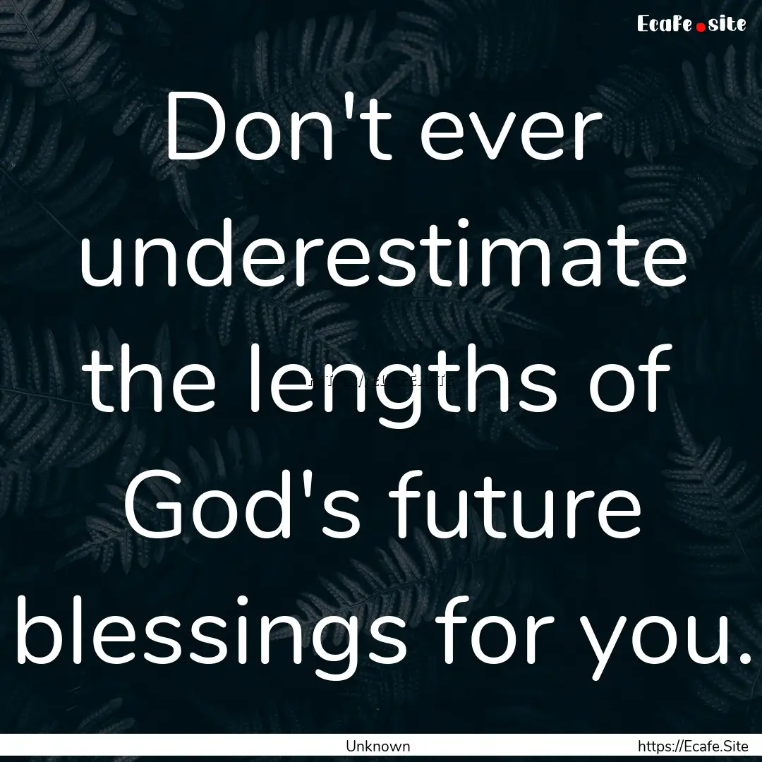 Don't ever underestimate the lengths of God's.... : Quote by Unknown