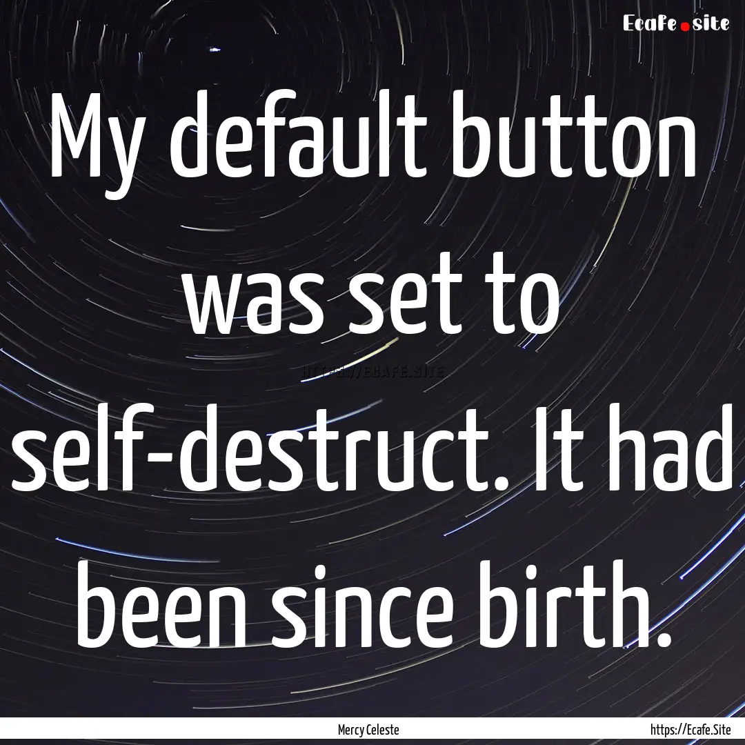 My default button was set to self-destruct..... : Quote by Mercy Celeste