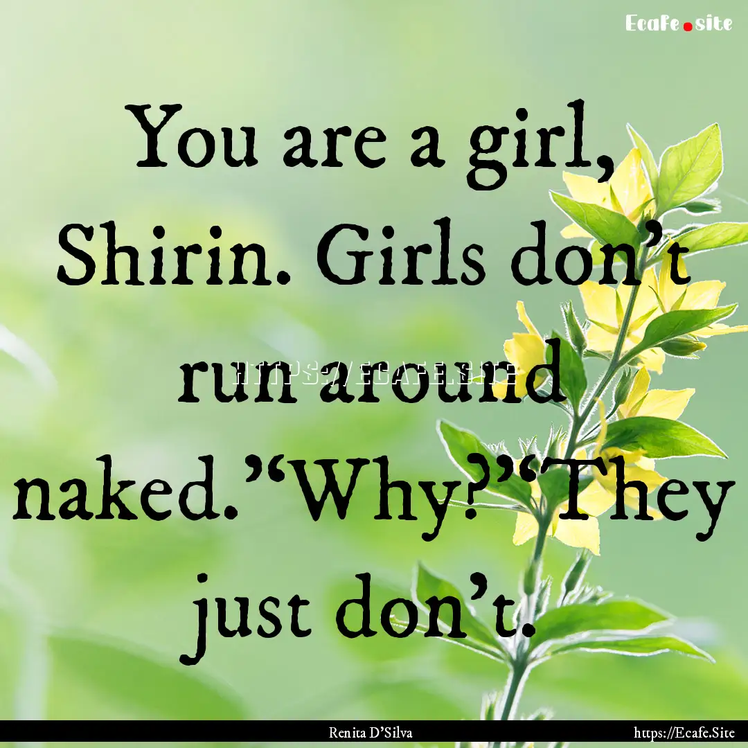 You are a girl, Shirin. Girls don’t run.... : Quote by Renita D'Silva