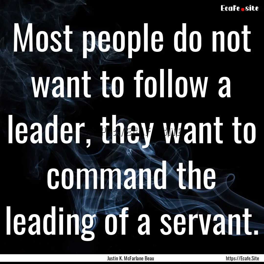 Most people do not want to follow a leader,.... : Quote by Justin K. McFarlane Beau