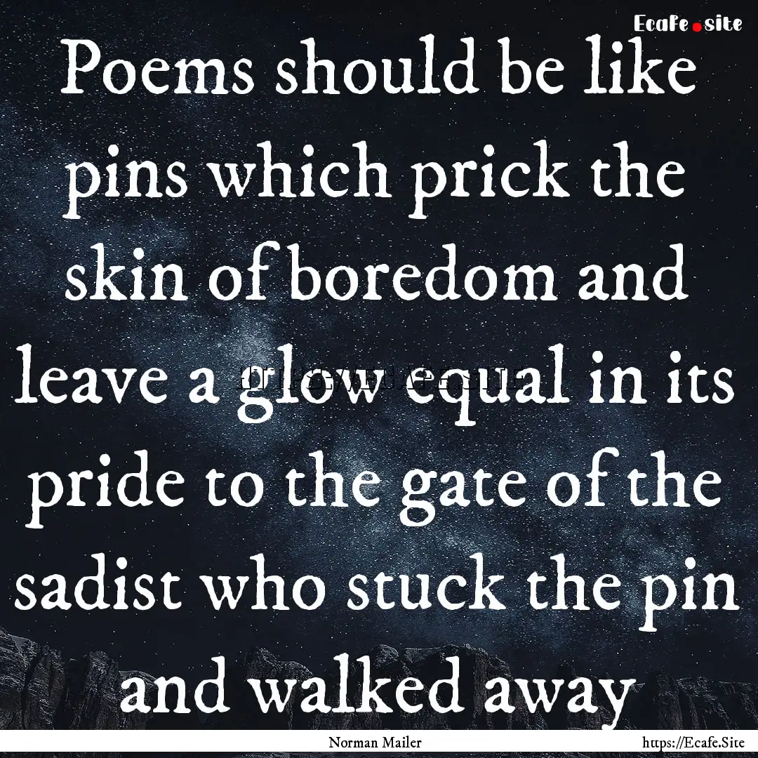 Poems should be like pins which prick the.... : Quote by Norman Mailer