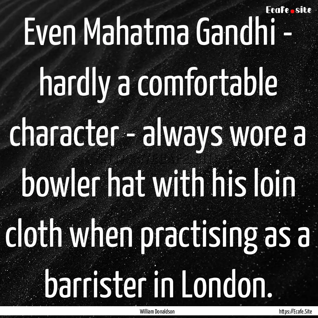 Even Mahatma Gandhi - hardly a comfortable.... : Quote by William Donaldson