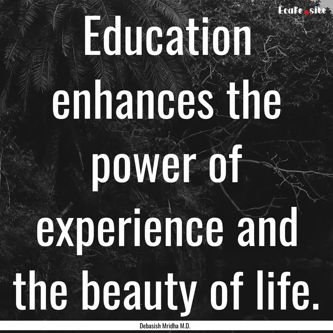 Education enhances the power of experience.... : Quote by Debasish Mridha M.D.