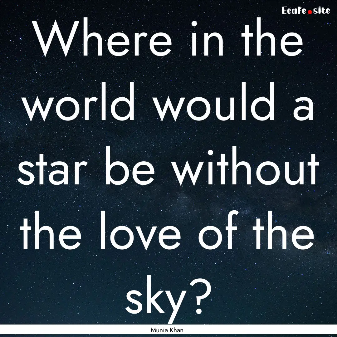 Where in the world would a star be without.... : Quote by Munia Khan