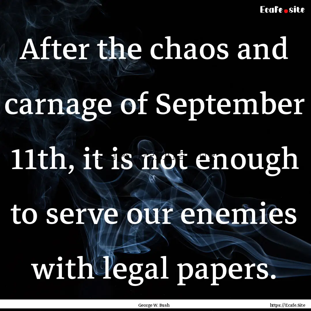 After the chaos and carnage of September.... : Quote by George W. Bush