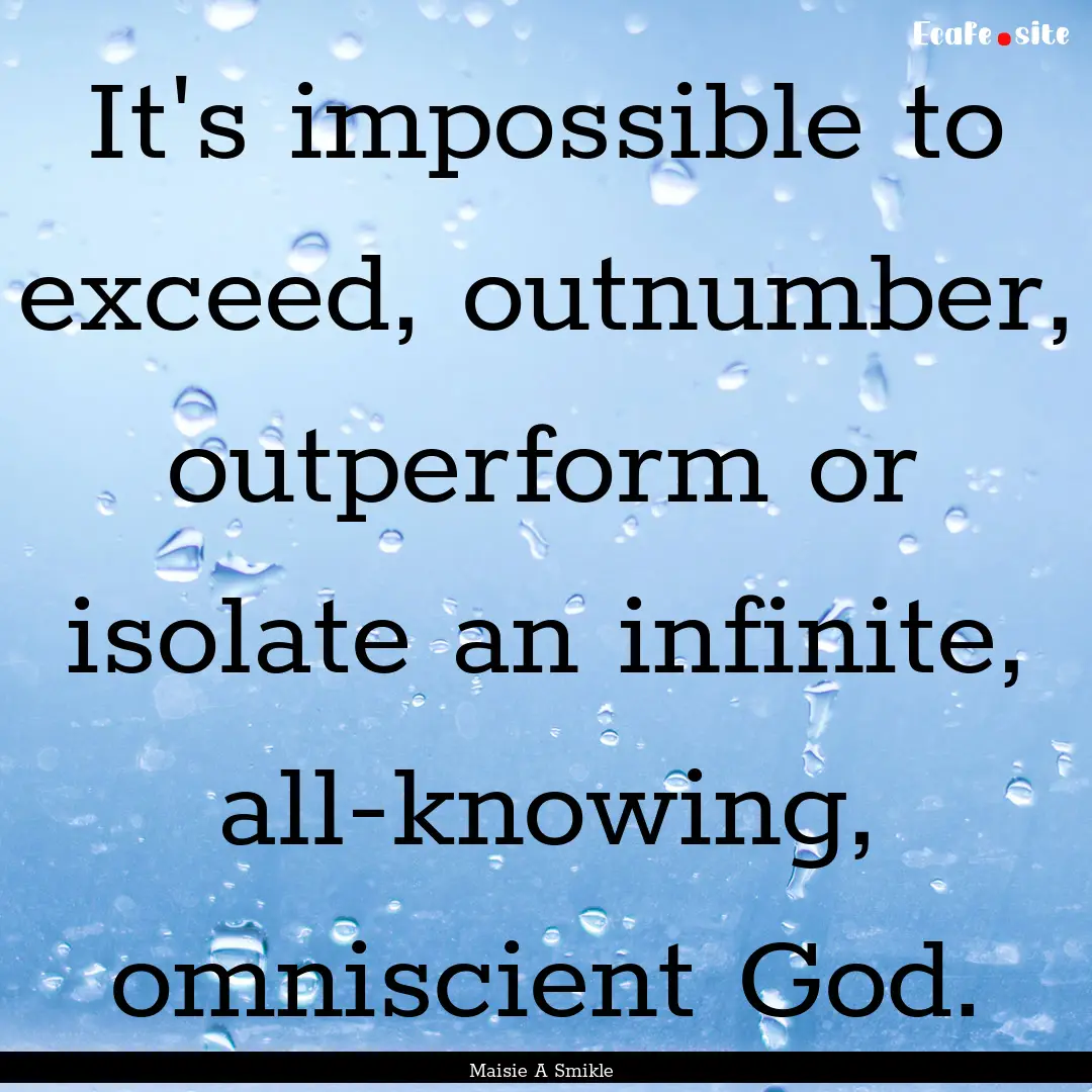 It's impossible to exceed, outnumber, outperform.... : Quote by Maisie A Smikle