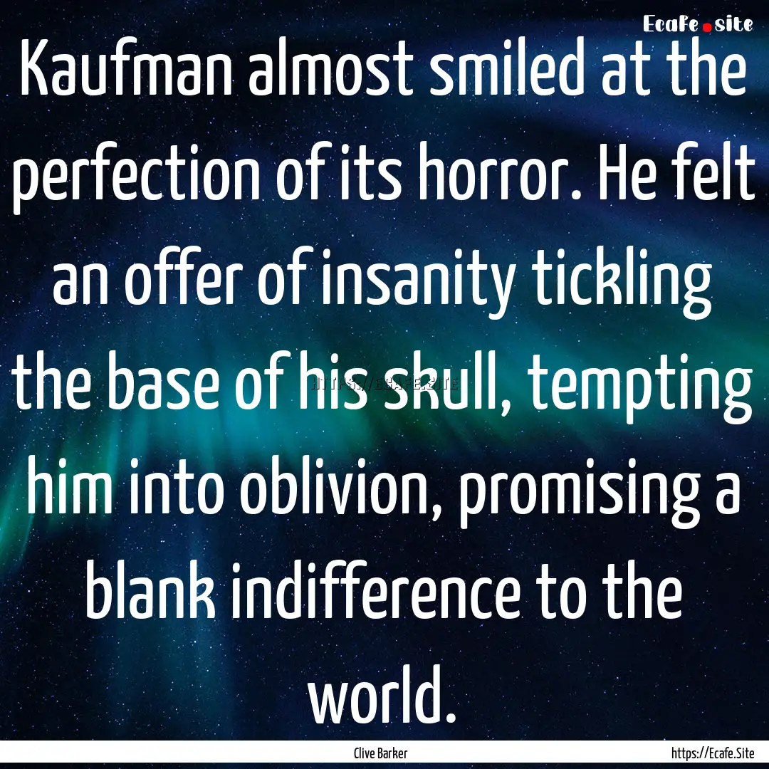 Kaufman almost smiled at the perfection of.... : Quote by Clive Barker