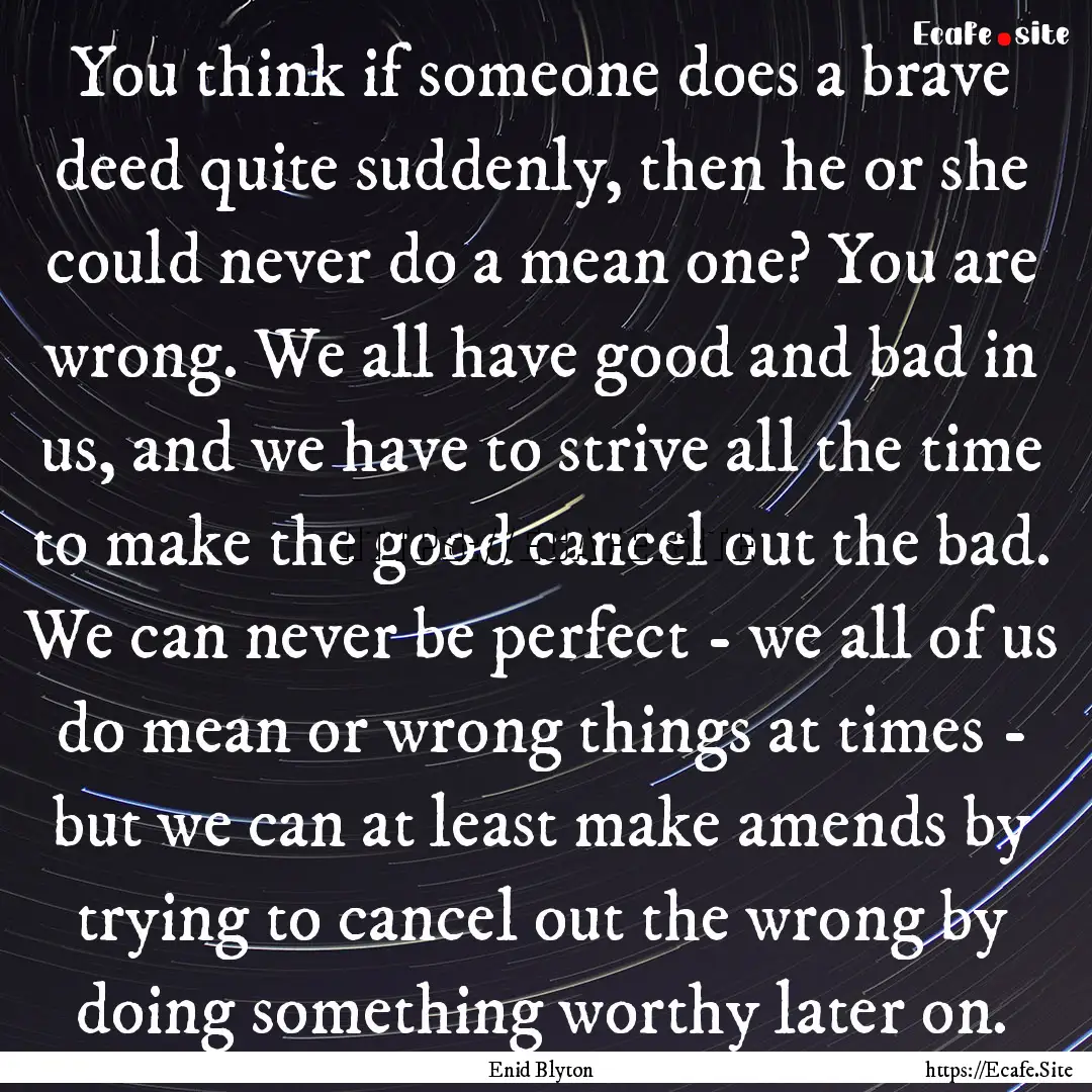 You think if someone does a brave deed quite.... : Quote by Enid Blyton