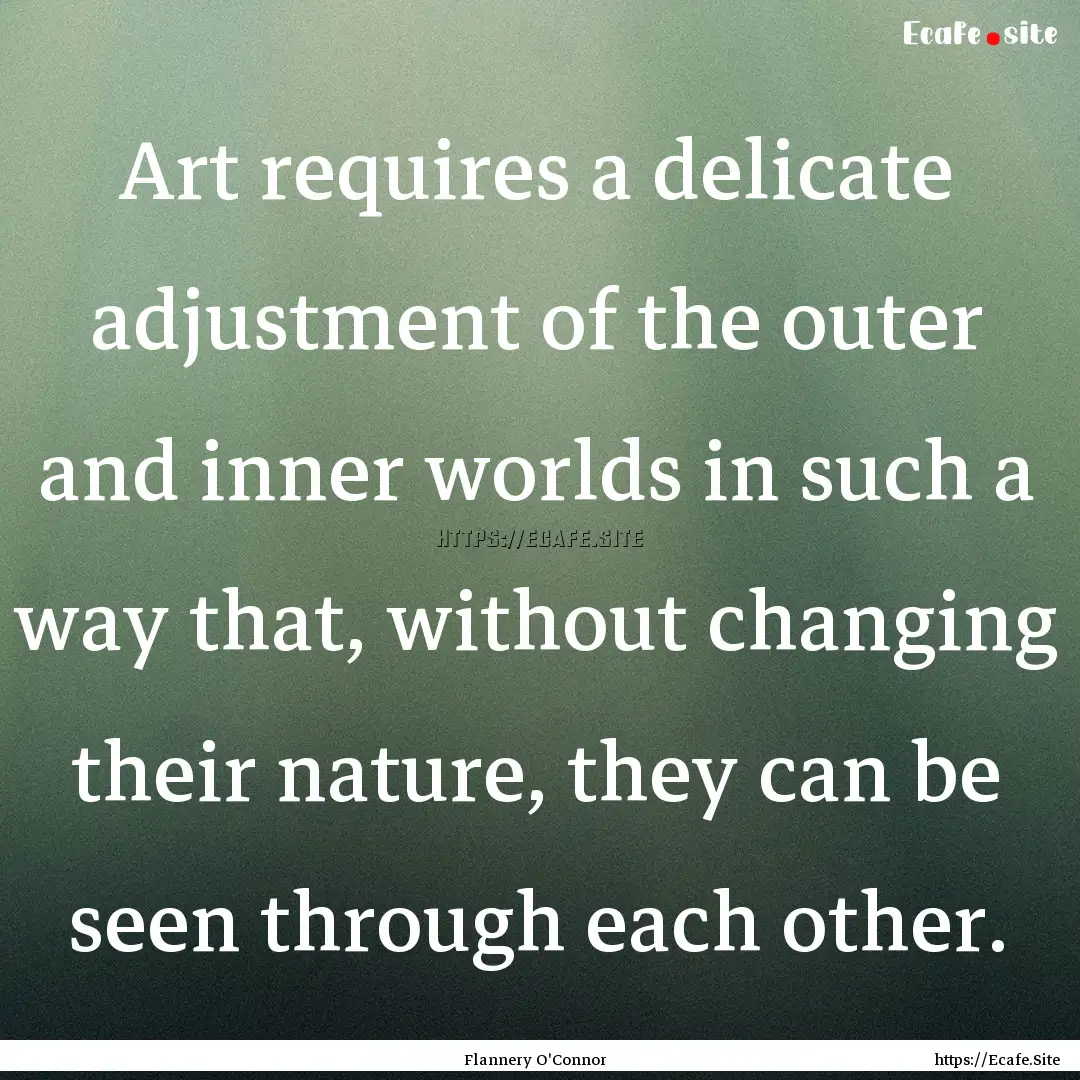 Art requires a delicate adjustment of the.... : Quote by Flannery O'Connor