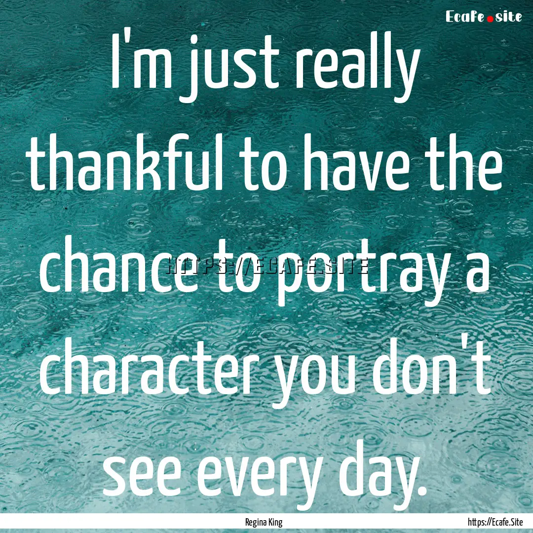 I'm just really thankful to have the chance.... : Quote by Regina King