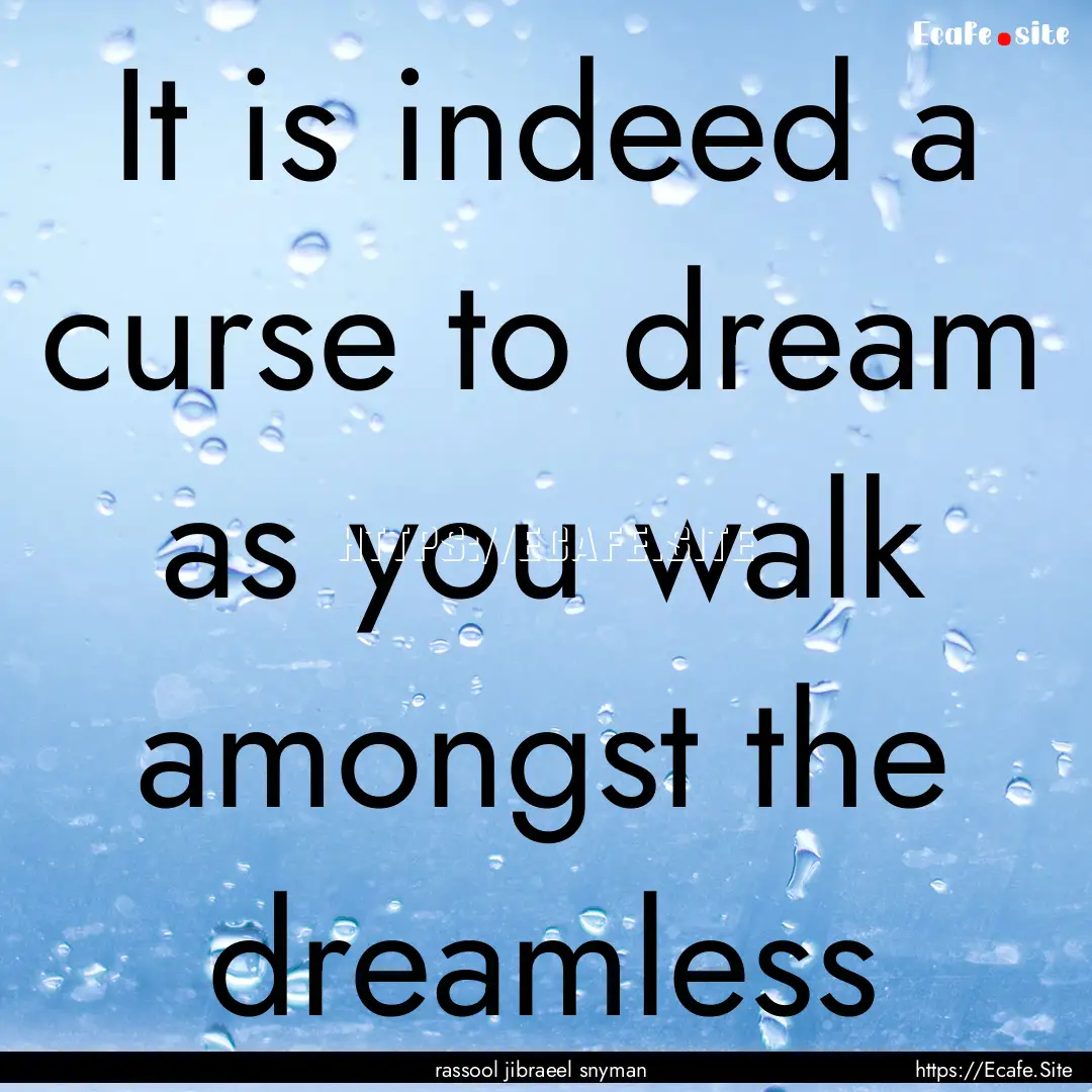 It is indeed a curse to dream as you walk.... : Quote by rassool jibraeel snyman