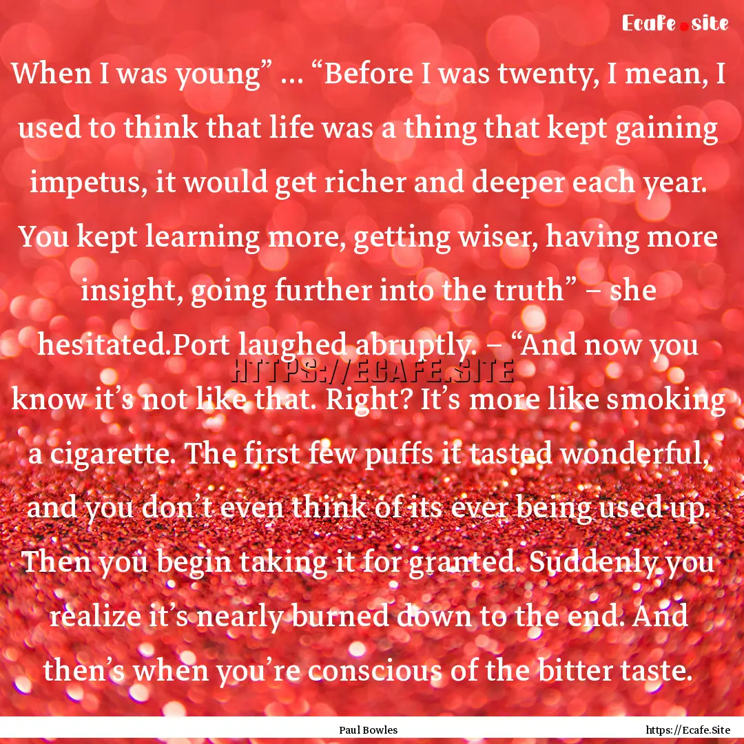 When I was young” … “Before I was twenty,.... : Quote by Paul Bowles