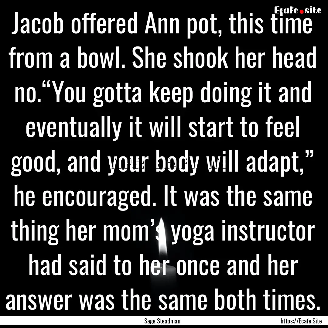 Jacob offered Ann pot, this time from a bowl..... : Quote by Sage Steadman