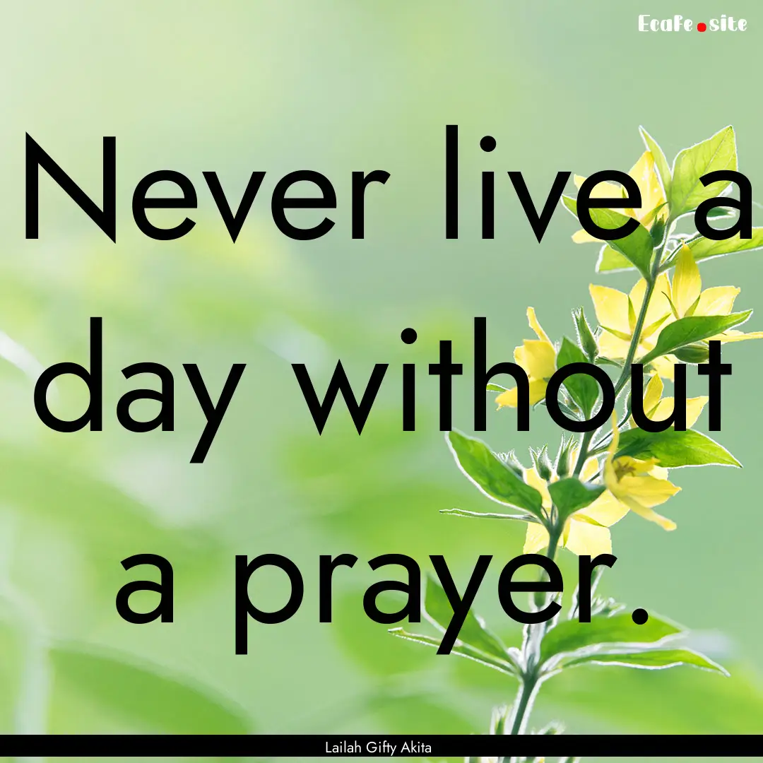 Never live a day without a prayer. : Quote by Lailah Gifty Akita