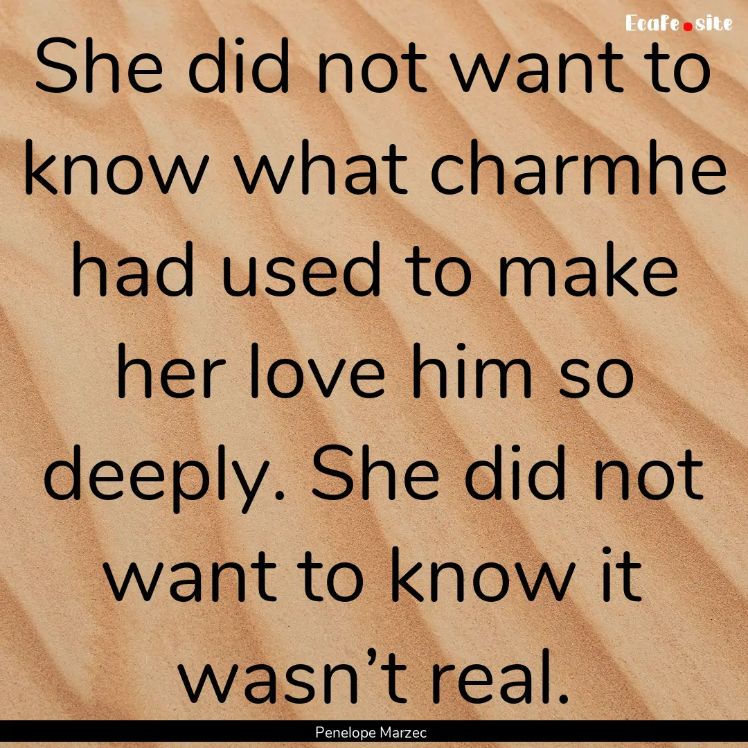 She did not want to know what charmhe had.... : Quote by Penelope Marzec