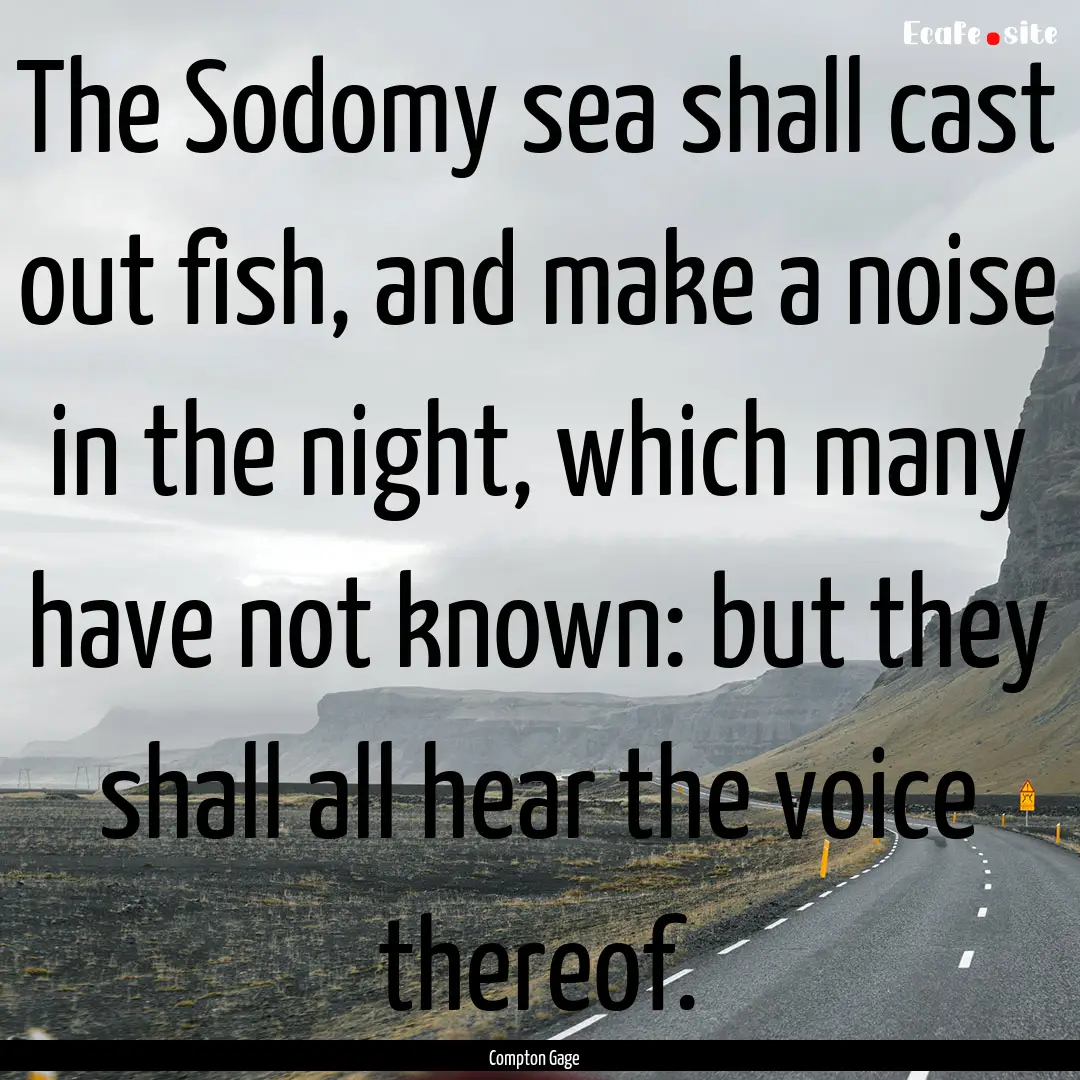 The Sodomy sea shall cast out fish, and make.... : Quote by Compton Gage