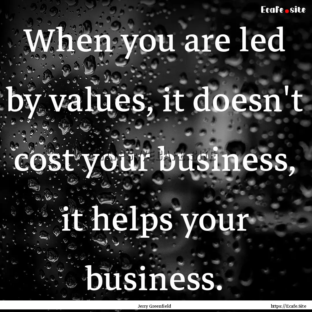 When you are led by values, it doesn't cost.... : Quote by Jerry Greenfield