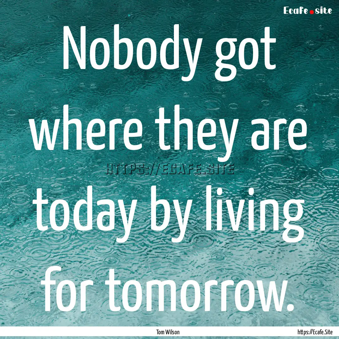 Nobody got where they are today by living.... : Quote by Tom Wilson