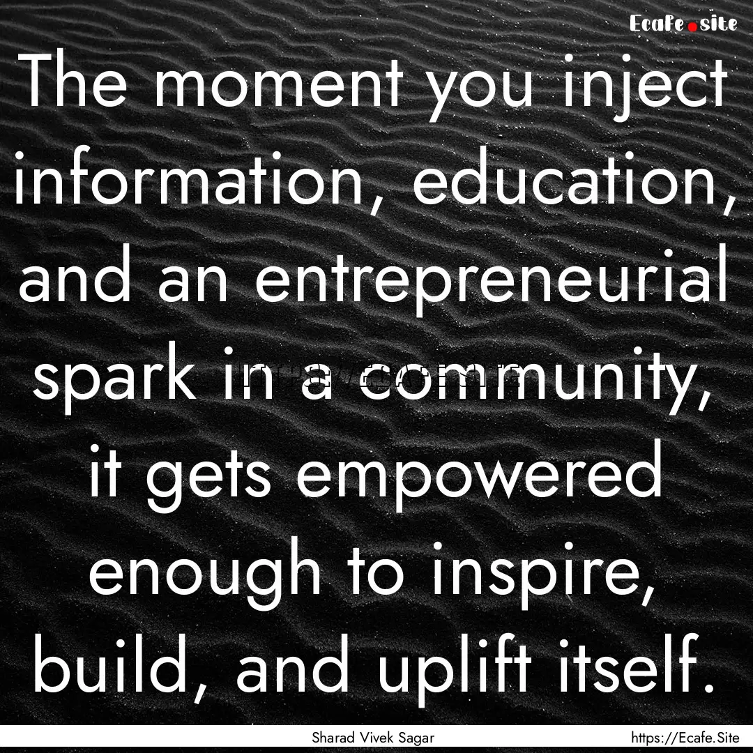 The moment you inject information, education,.... : Quote by Sharad Vivek Sagar