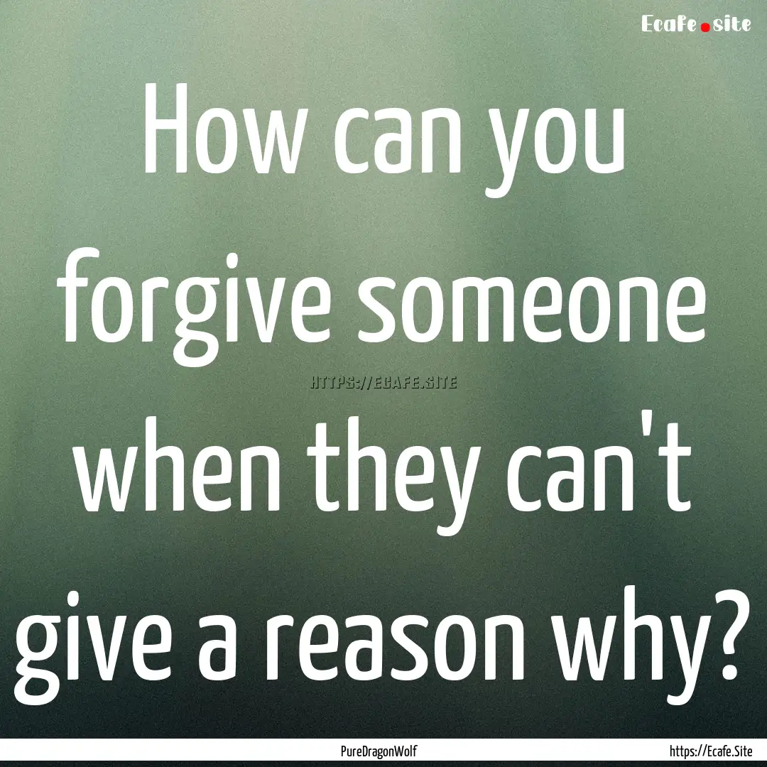 How can you forgive someone when they can't.... : Quote by PureDragonWolf