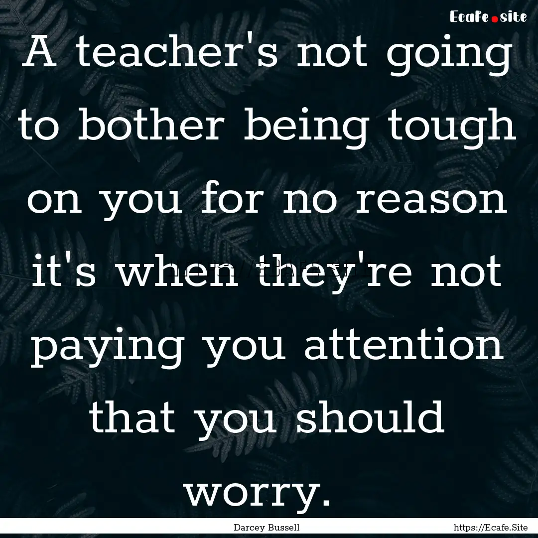 A teacher's not going to bother being tough.... : Quote by Darcey Bussell