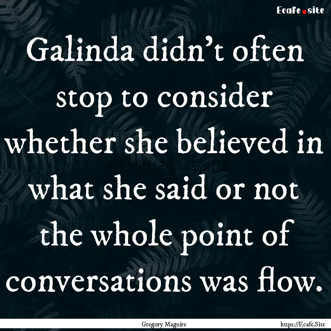 Galinda didn't often stop to consider whether.... : Quote by Gregory Maguire