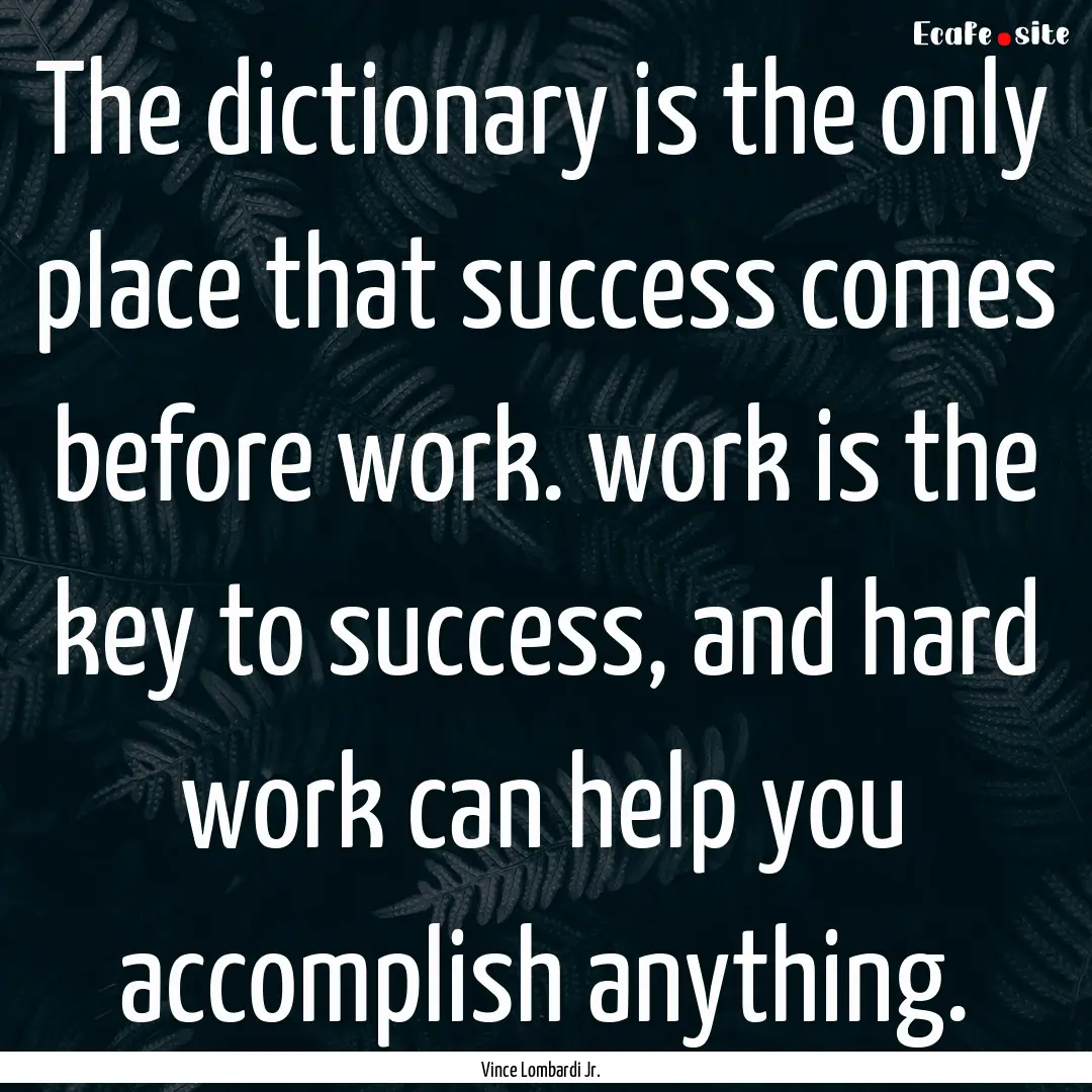 The dictionary is the only place that success.... : Quote by Vince Lombardi Jr.