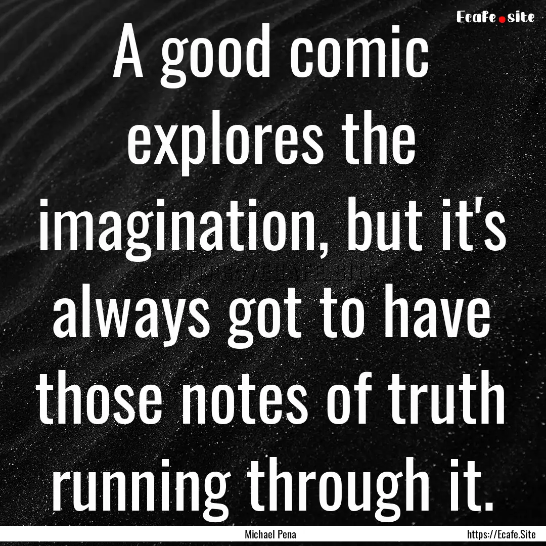 A good comic explores the imagination, but.... : Quote by Michael Pena