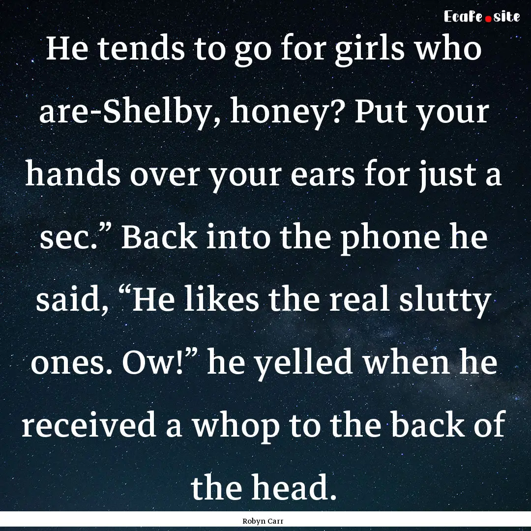 He tends to go for girls who are-Shelby,.... : Quote by Robyn Carr