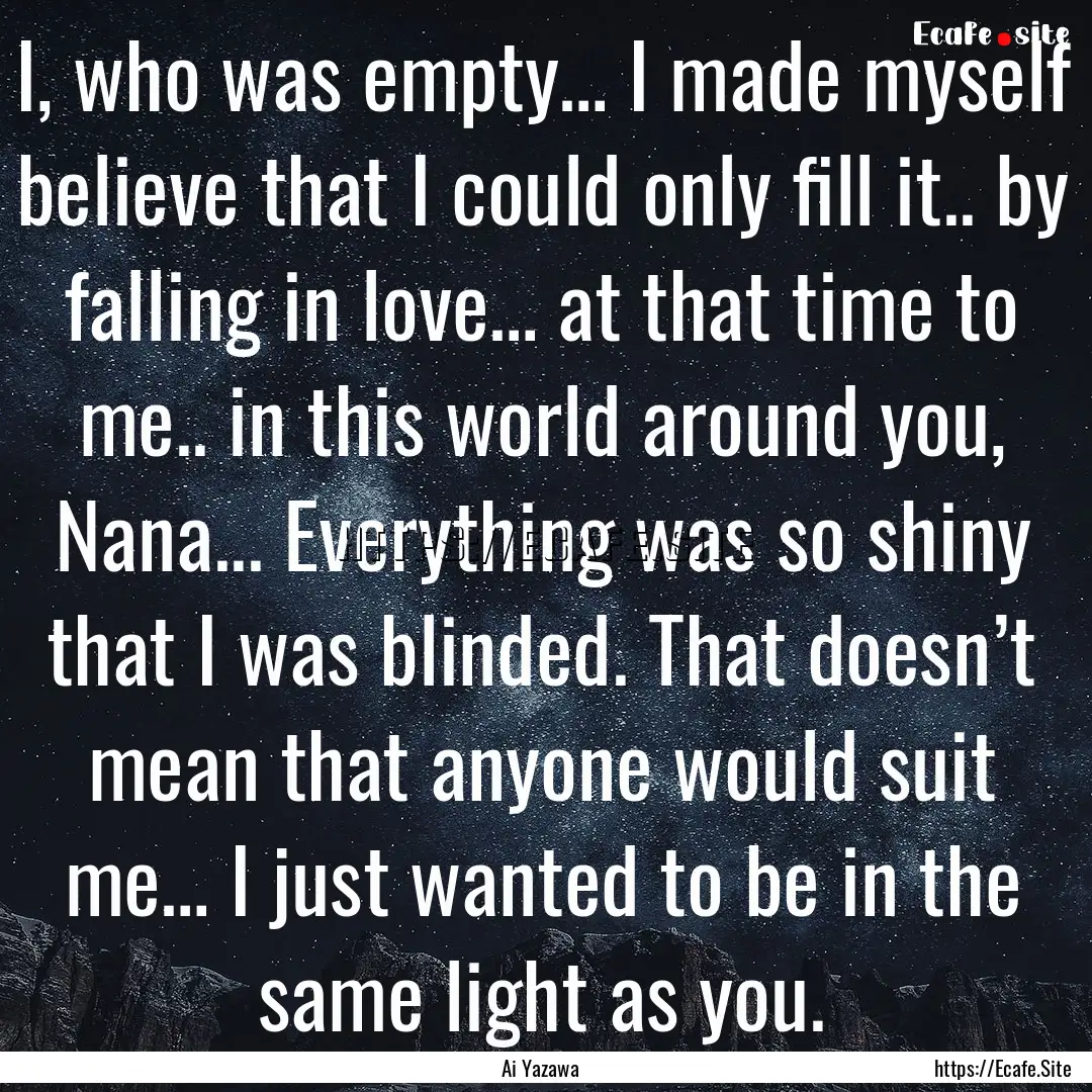 I, who was empty… I made myself believe.... : Quote by Ai Yazawa