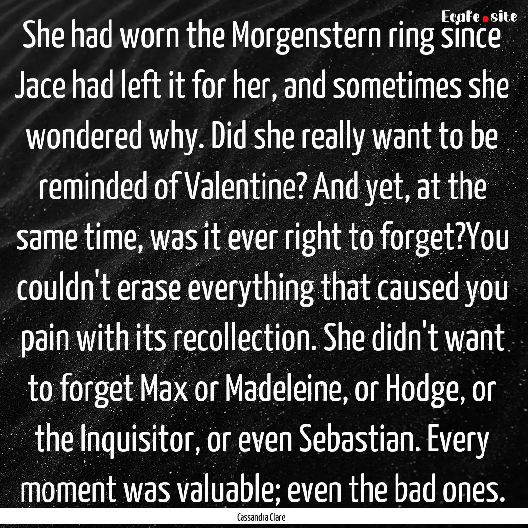 She had worn the Morgenstern ring since Jace.... : Quote by Cassandra Clare