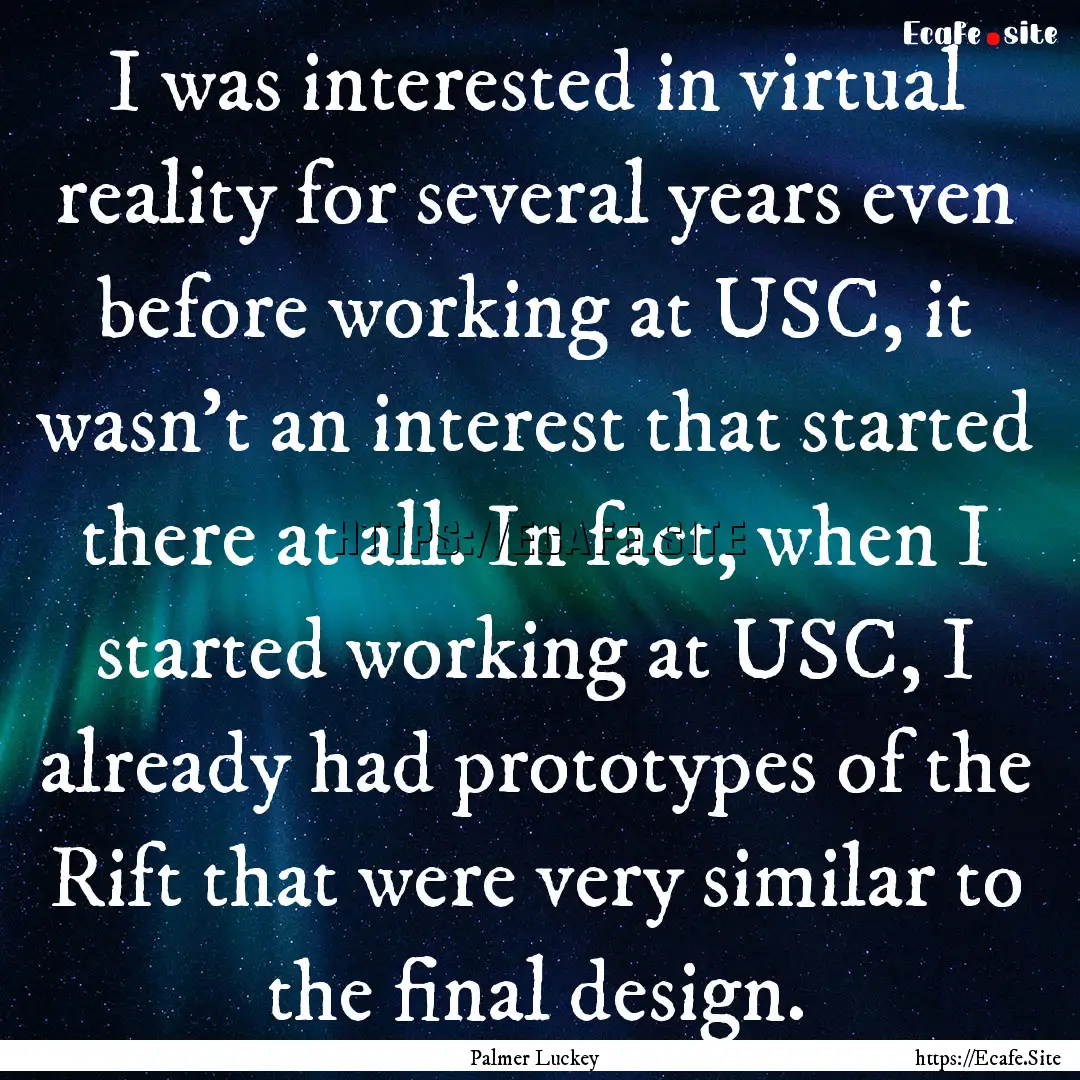 I was interested in virtual reality for several.... : Quote by Palmer Luckey