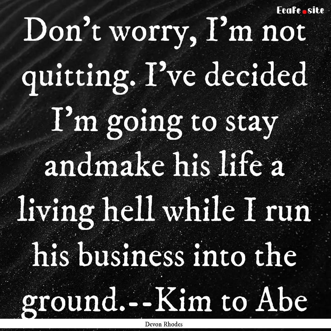 Don’t worry, I’m not quitting. I’ve.... : Quote by Devon Rhodes