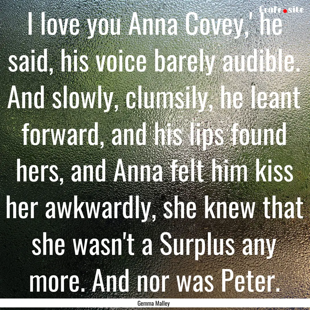 I love you Anna Covey,' he said, his voice.... : Quote by Gemma Malley