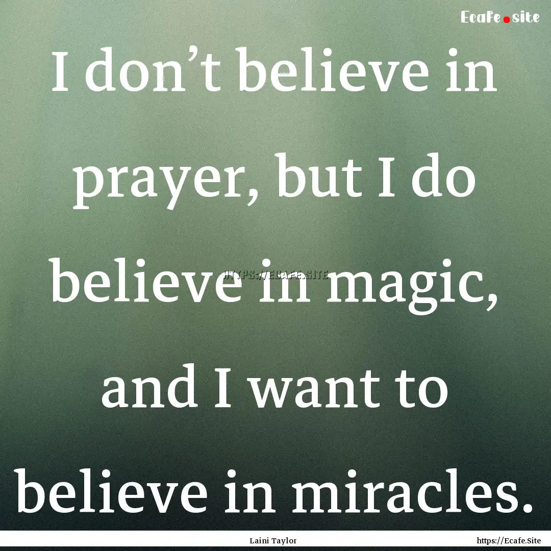 I don’t believe in prayer, but I do believe.... : Quote by Laini Taylor