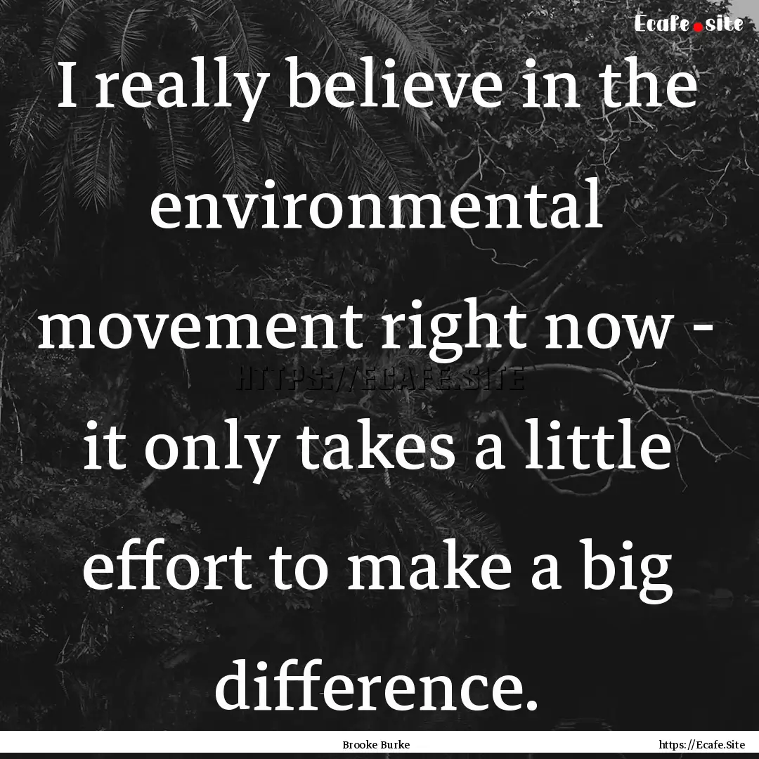 I really believe in the environmental movement.... : Quote by Brooke Burke