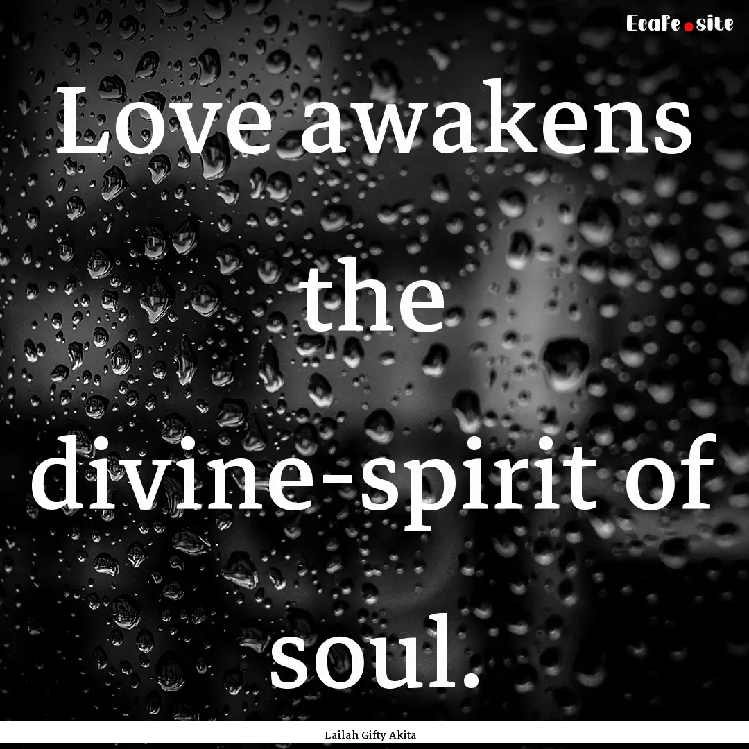 Love awakens the divine-spirit of soul. : Quote by Lailah Gifty Akita