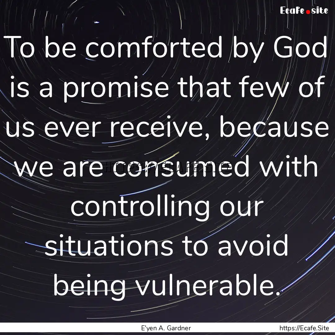 To be comforted by God is a promise that.... : Quote by E'yen A. Gardner