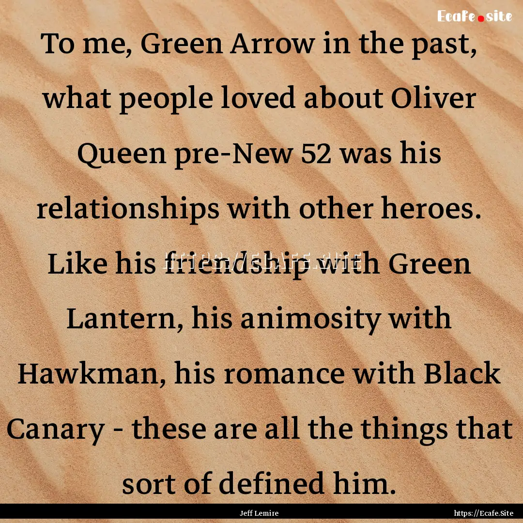 To me, Green Arrow in the past, what people.... : Quote by Jeff Lemire