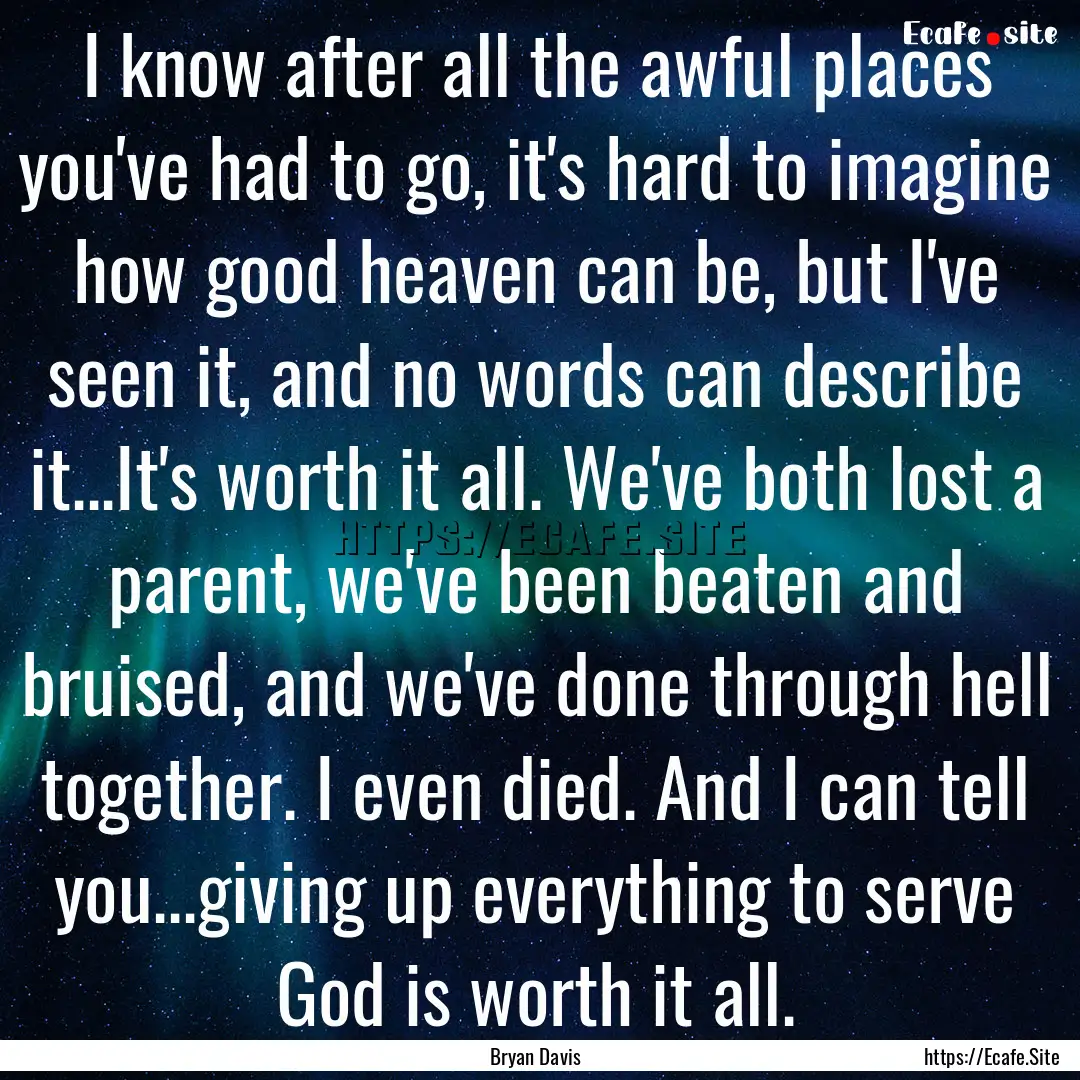 I know after all the awful places you've.... : Quote by Bryan Davis