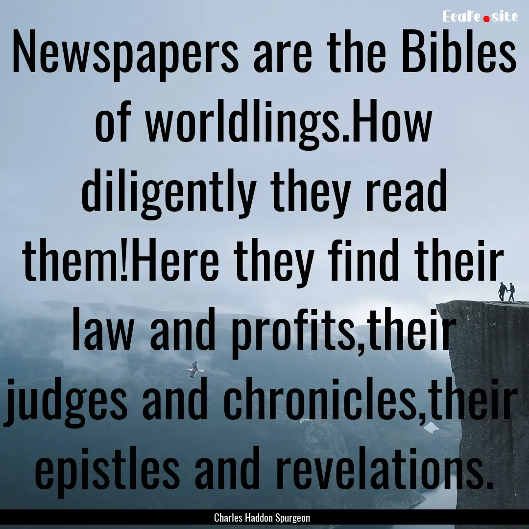 Newspapers are the Bibles of worldlings.How.... : Quote by Charles Haddon Spurgeon