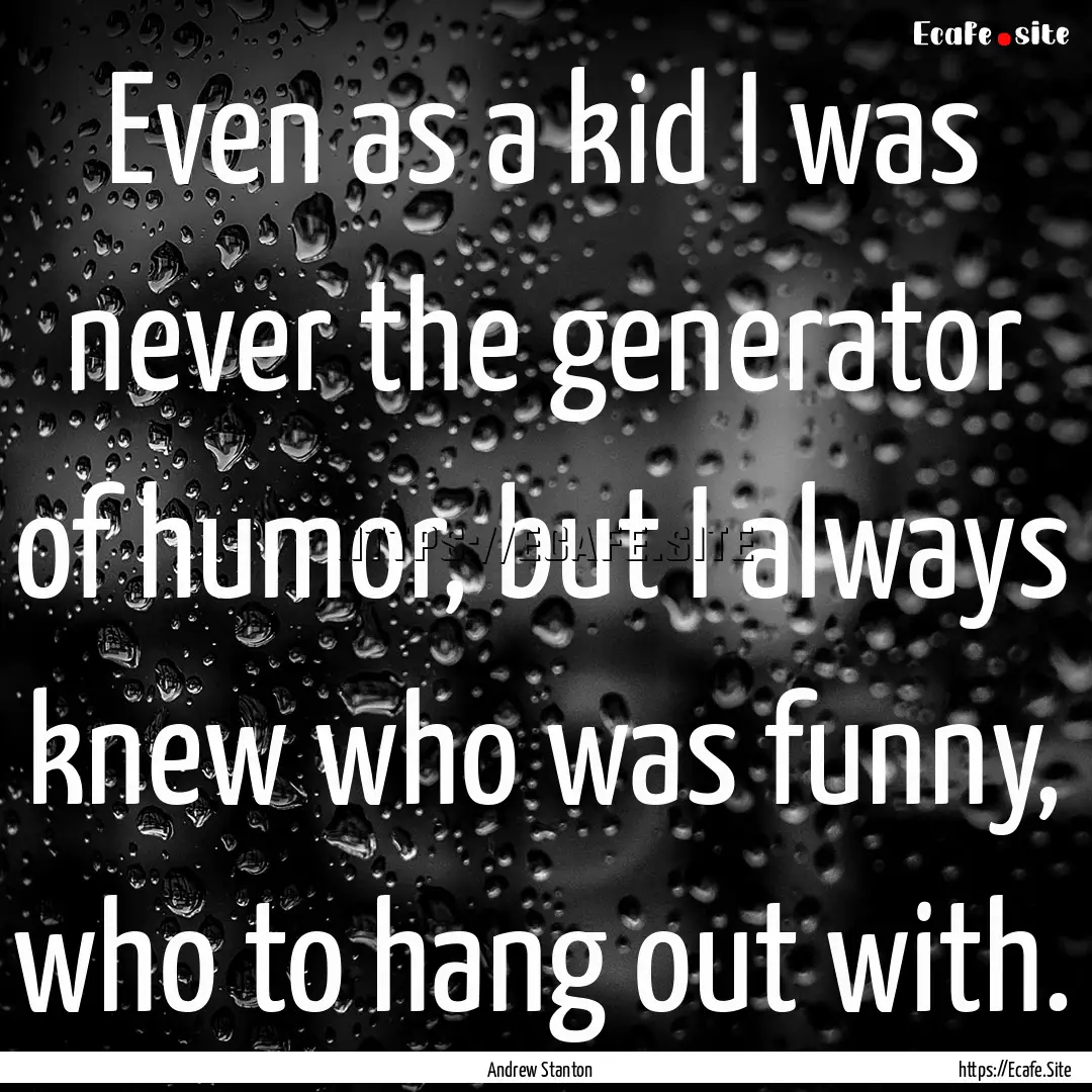 Even as a kid I was never the generator of.... : Quote by Andrew Stanton