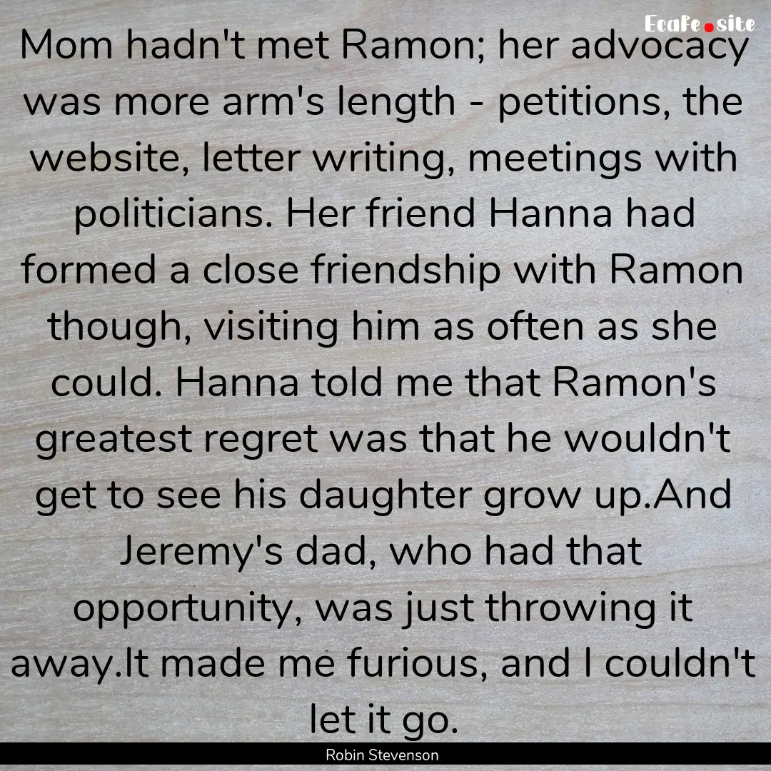 Mom hadn't met Ramon; her advocacy was more.... : Quote by Robin Stevenson