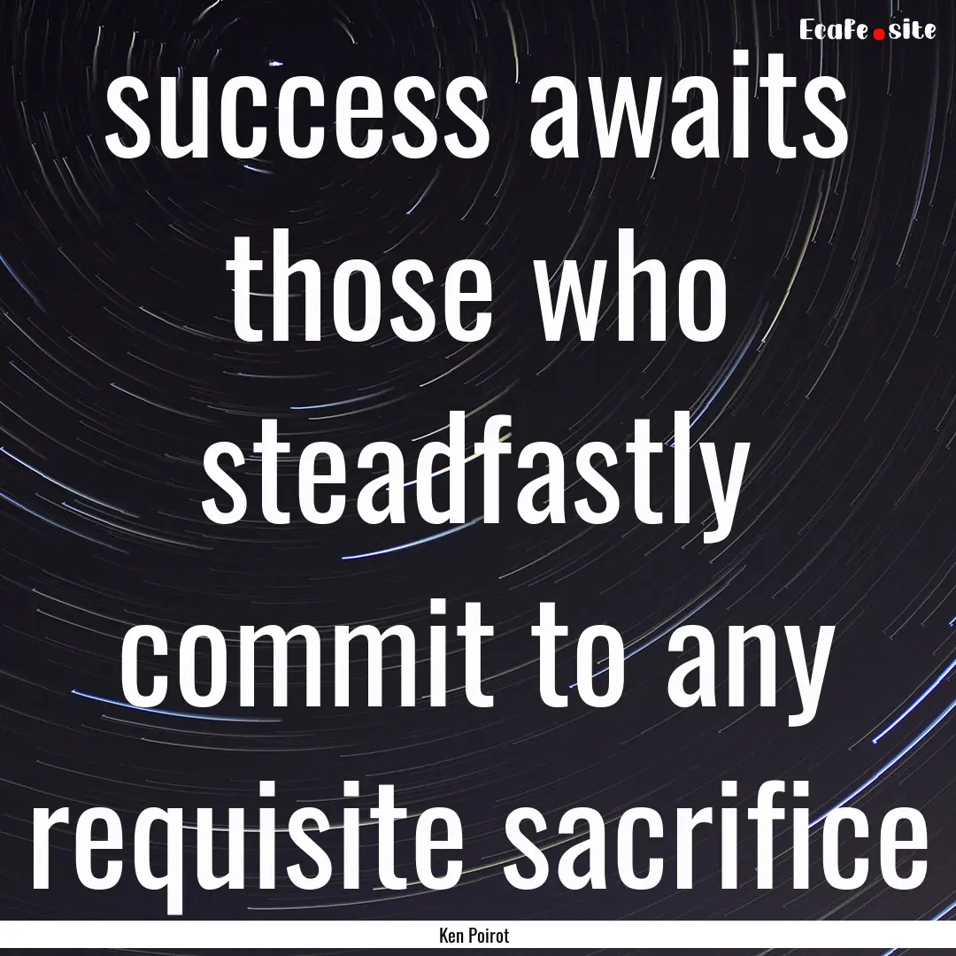 success awaits those who steadfastly commit.... : Quote by Ken Poirot