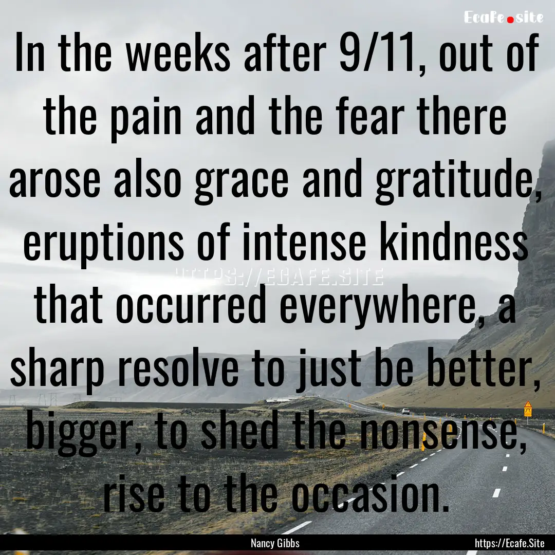 In the weeks after 9/11, out of the pain.... : Quote by Nancy Gibbs