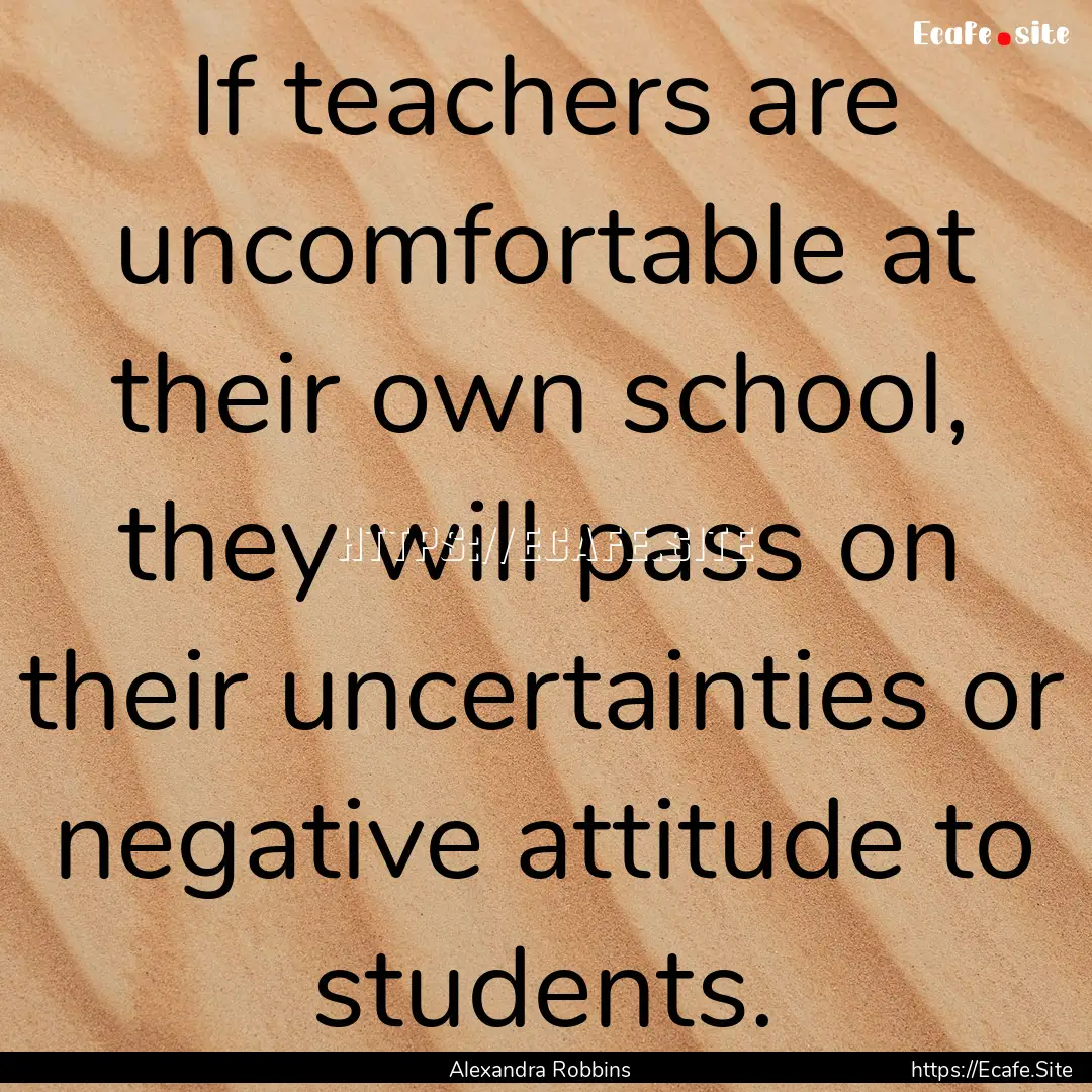 If teachers are uncomfortable at their own.... : Quote by Alexandra Robbins