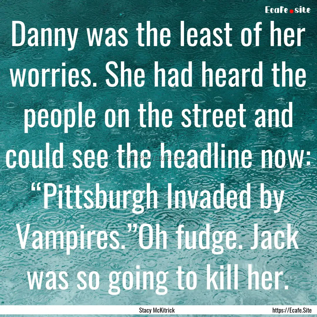 Danny was the least of her worries. She had.... : Quote by Stacy McKitrick