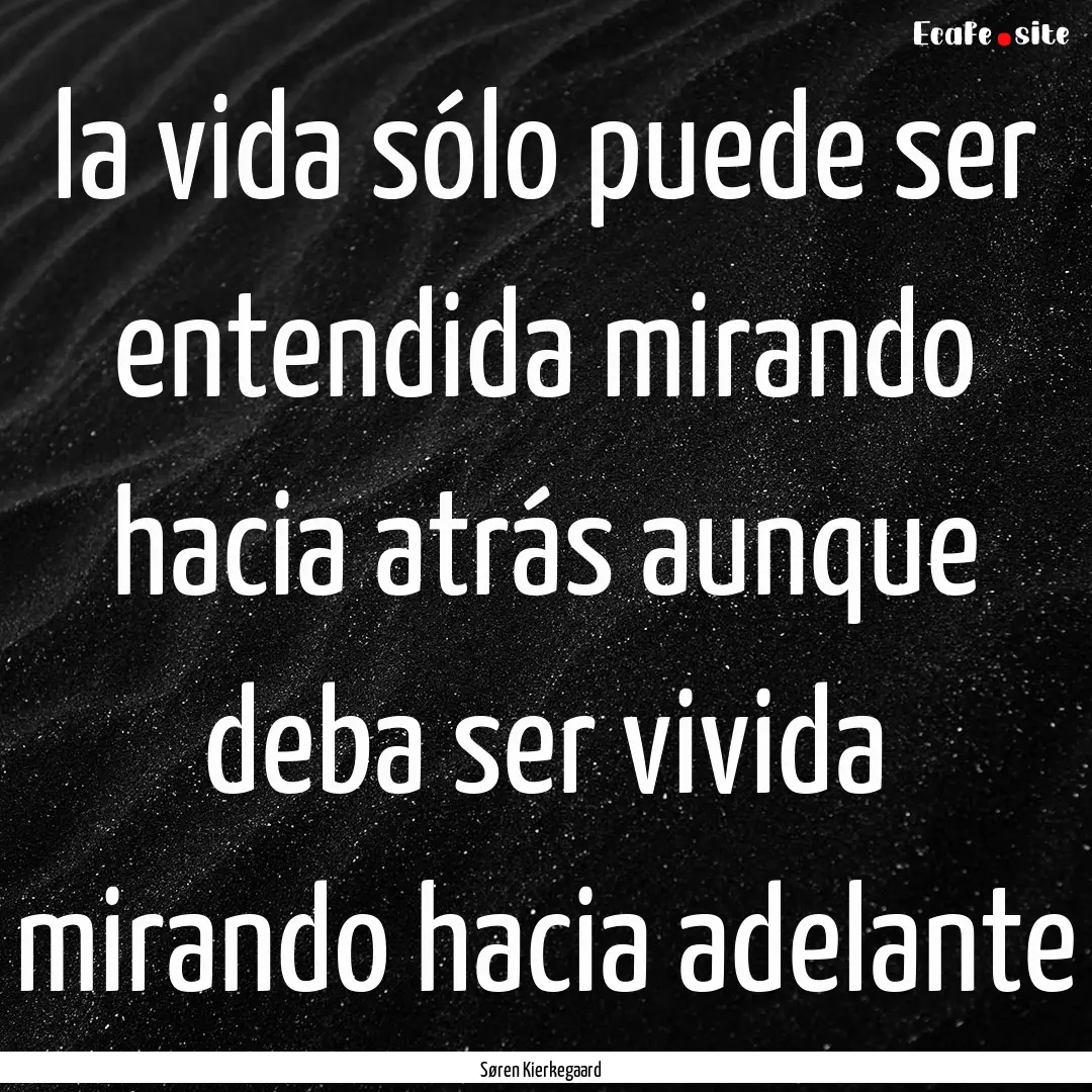 la vida sólo puede ser entendida mirando.... : Quote by Søren Kierkegaard